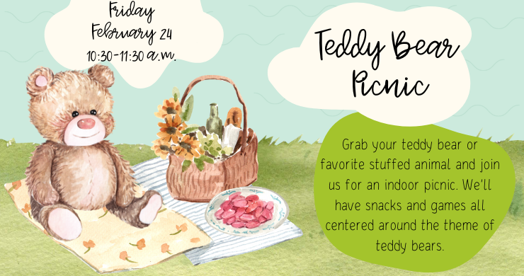 Teddy Bear Picnic: Friday, February 24 from 10:30 to 11:30 a.m. Grab your teddy bear or favorite stuffed animal and join us for an indoor picnic! Illustration of a teddy bear sitting on a picnic blanket