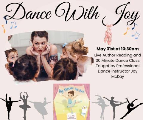 Text reads "Dance with Joy May 31st at 10:30am. Live Author Reading and 30 Minute Dance Class Taught by Professional Dance Instructor Joy McKay." The image is a light ping background with silhouettes of ballerinas dancing across the bottom. In the center of the ballerinas is a children's book titled, "Joy Outside the Box," which features a cartoon image of a young brunette girl and a white cat dressed in tutus and dancing ballet. There is an image with a brunette woman surrounded by and talking to children.