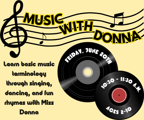 Music with Donna. Friday, June 20th. 10:30 - 11:30 a.m. Ages 2-10. Learn basic music terminology with singing, dancing, and fun rhymes with Miss Donna.