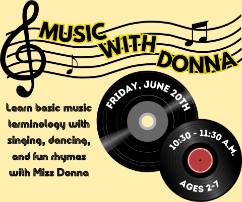 Music with Donna. Friday, June 20th. 10:30 - 11:30 a.m. Ages 2-7. Learn basic music terminology with singing, dancing, and fun rhymes with Miss Donna.