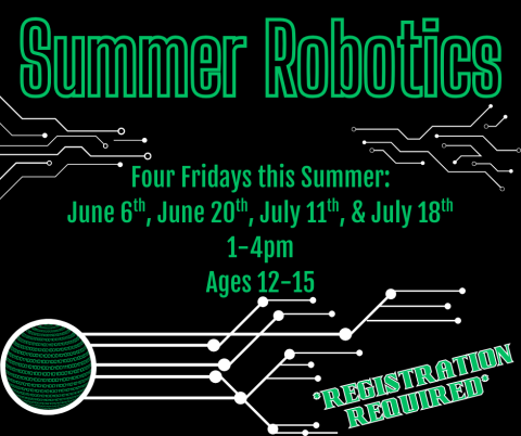 Summer Robotics. Four Fridays this Summer: June 6th, June 20th, July 11th, & July 18th. 1-4pm. Ages 12-15. Registration Required.