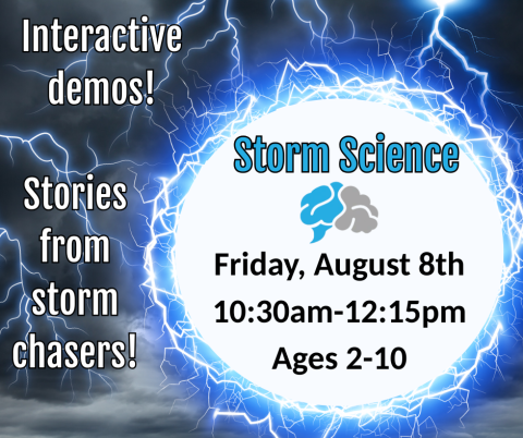 Storm Science. Friday, August 8th 10:30am-12:15pm Ages 2-10. Interactive demos! Stories from storm chasers!