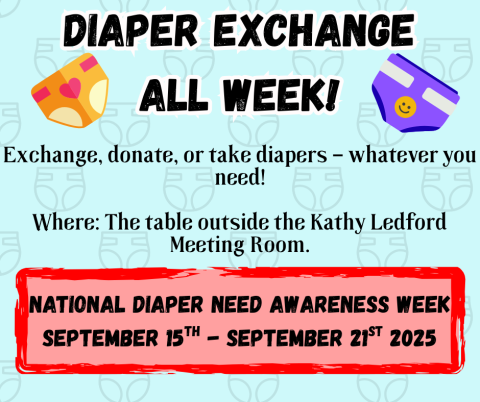DIAPER EXCHANGE ALL WEEK! Exchange, donate, or take diapers – whatever you need!  Where: The table outside the Kathy Ledford Meeting Room. National Diaper Need Awareness Week September 15th - September 21st 2025