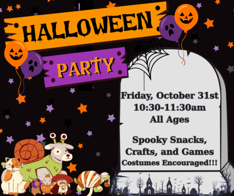 Halloween Party. Friday, October 31st. 10:30-11:30am. All Ages. Spooky Snacks, Crafts, and Games. Costumes Encouraged!!!