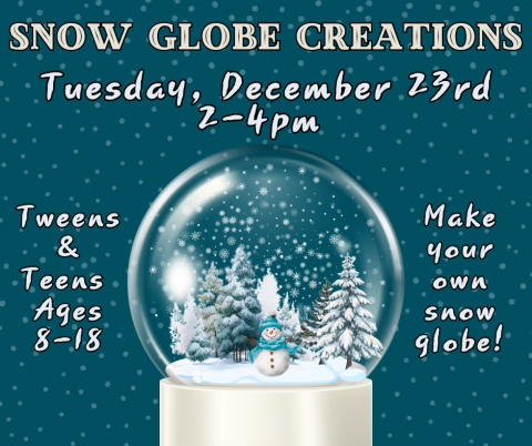 Snow Globe Creations. Tuesday, December 23rd 2-4pm. Tweens & Teens Ages 8-18. Make your own snow globe!
