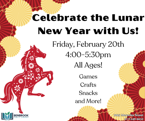 Celebrate the Lunar New Year with Us! Friday, February 20th 4:00-5:30pm All Ages! Games Crafts Snacks and More!