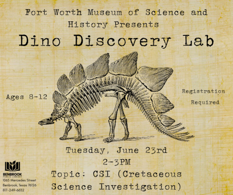 Fort Worth Museum of Science and History Presents Dino Discovery Lab. Tuesday, June 23rd 2-3PM Topic: CSI (Cretaceous Science Investigation). Ages 8-12. Registration Required.