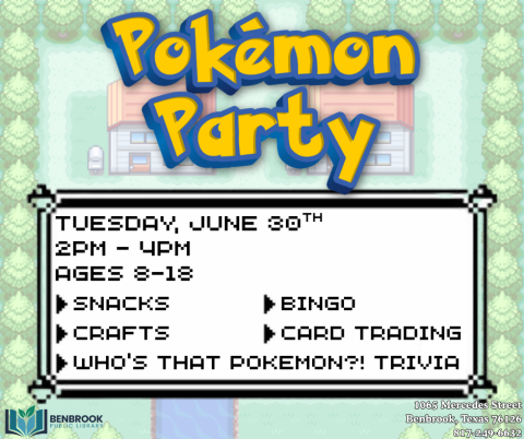 Pokemon Party. Tuesday, June 30th  2pm - 4pm Ages 8-18. Snacks. Crafts. Bingo. Card Trading. Who's that Pokemon? Trivia. 
