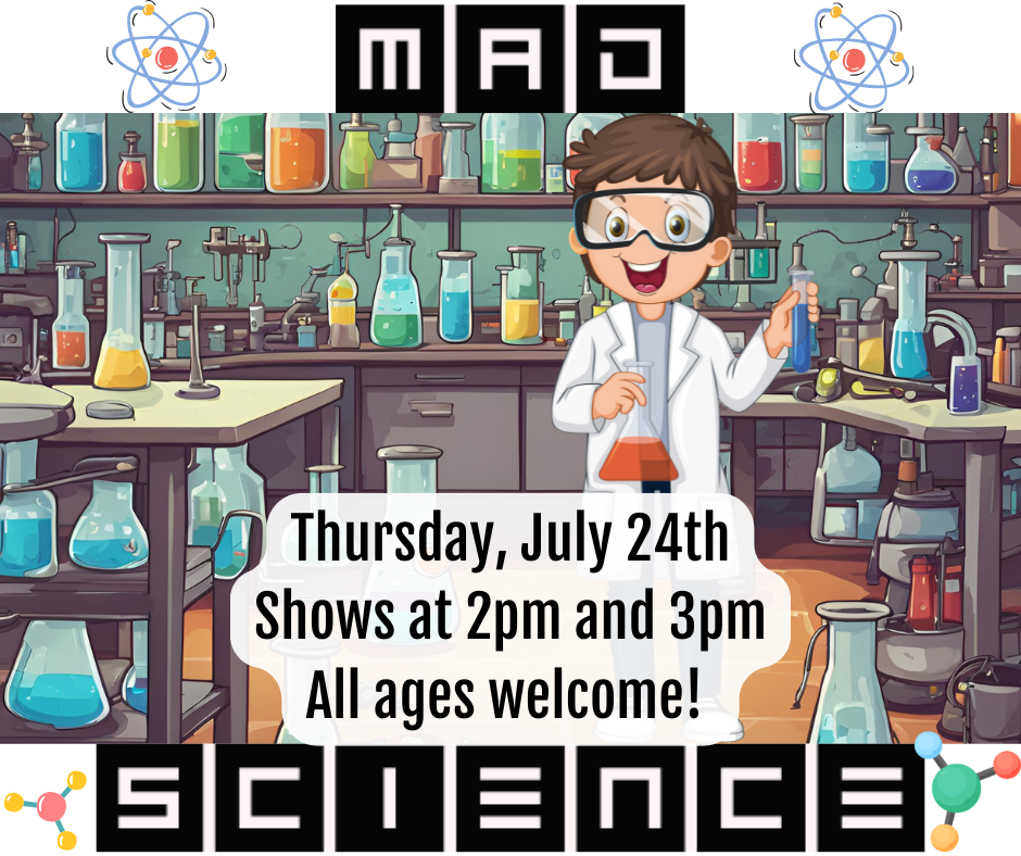 Mad Science. Thursday, July 24th Shows at 2pm and 3pm All ages welcome!