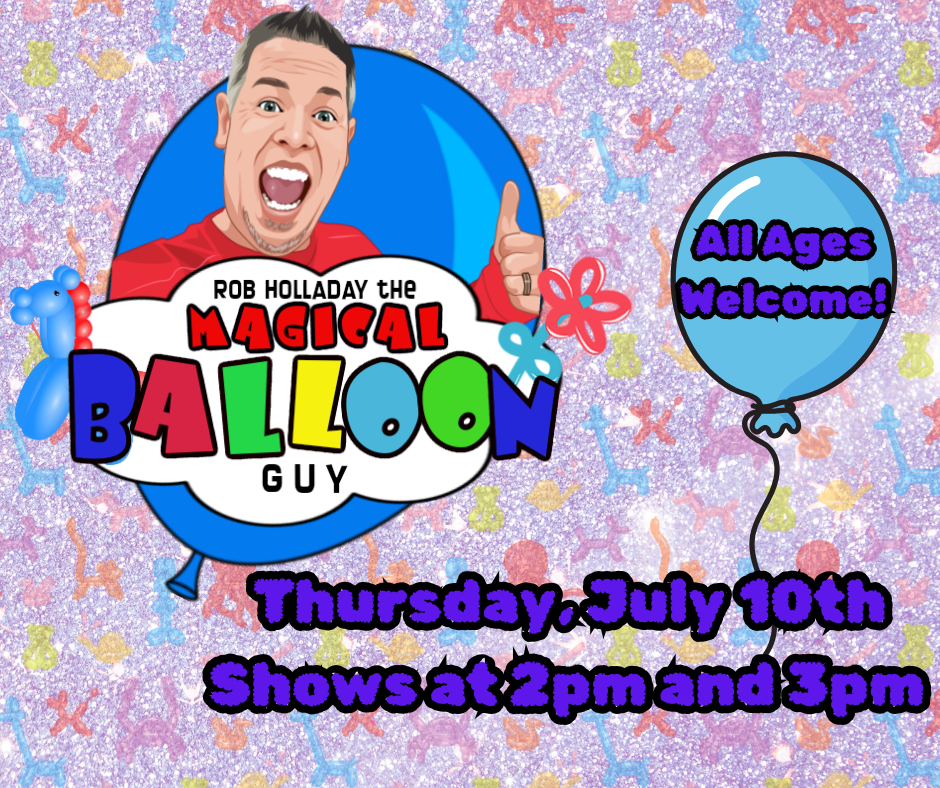 Rob Holladay the magical balloon guy. July 10th Shows at 2pm and 3pm. All ages welcome!